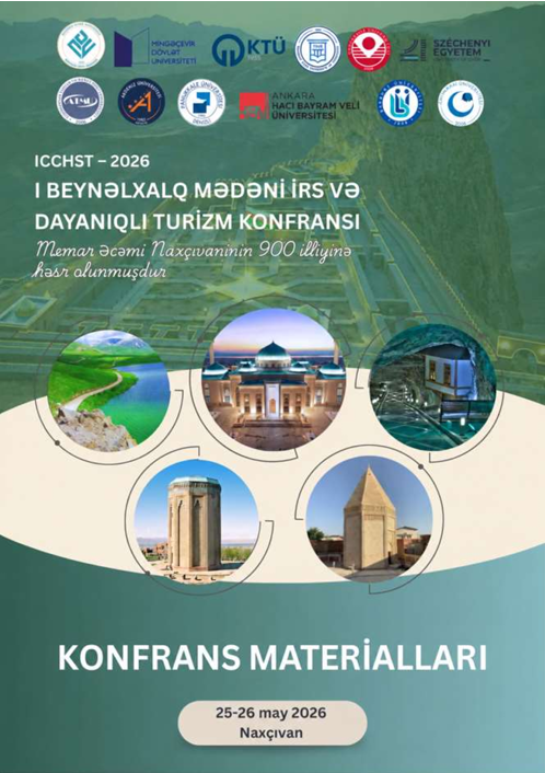 “MƏDƏNİ İRS VƏ DAYANIQLI TURİZM” (ICCHST – NAXÇIVAN 2026) I Beynəlxalq Elmi Konfransın MATERİALLARI